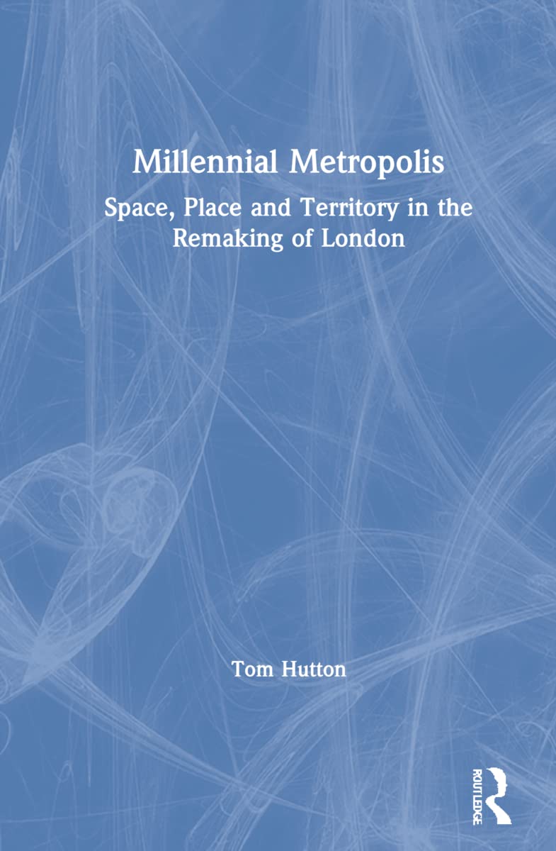 Millennial Metropolis: Space, Place and Territory in the Remaking of London Social Sciences