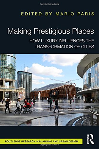 Making Prestigious Places: How Luxury Influences the Transformation of Cities (Routledge Research in Planning and Urban Design) Social Sciences