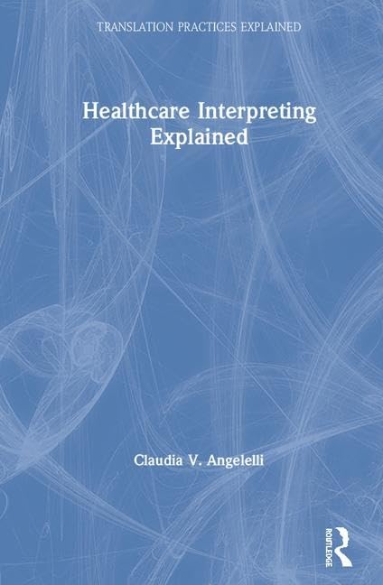 Healthcare Interpreting Explained (Translation Practices Explained) Medicine