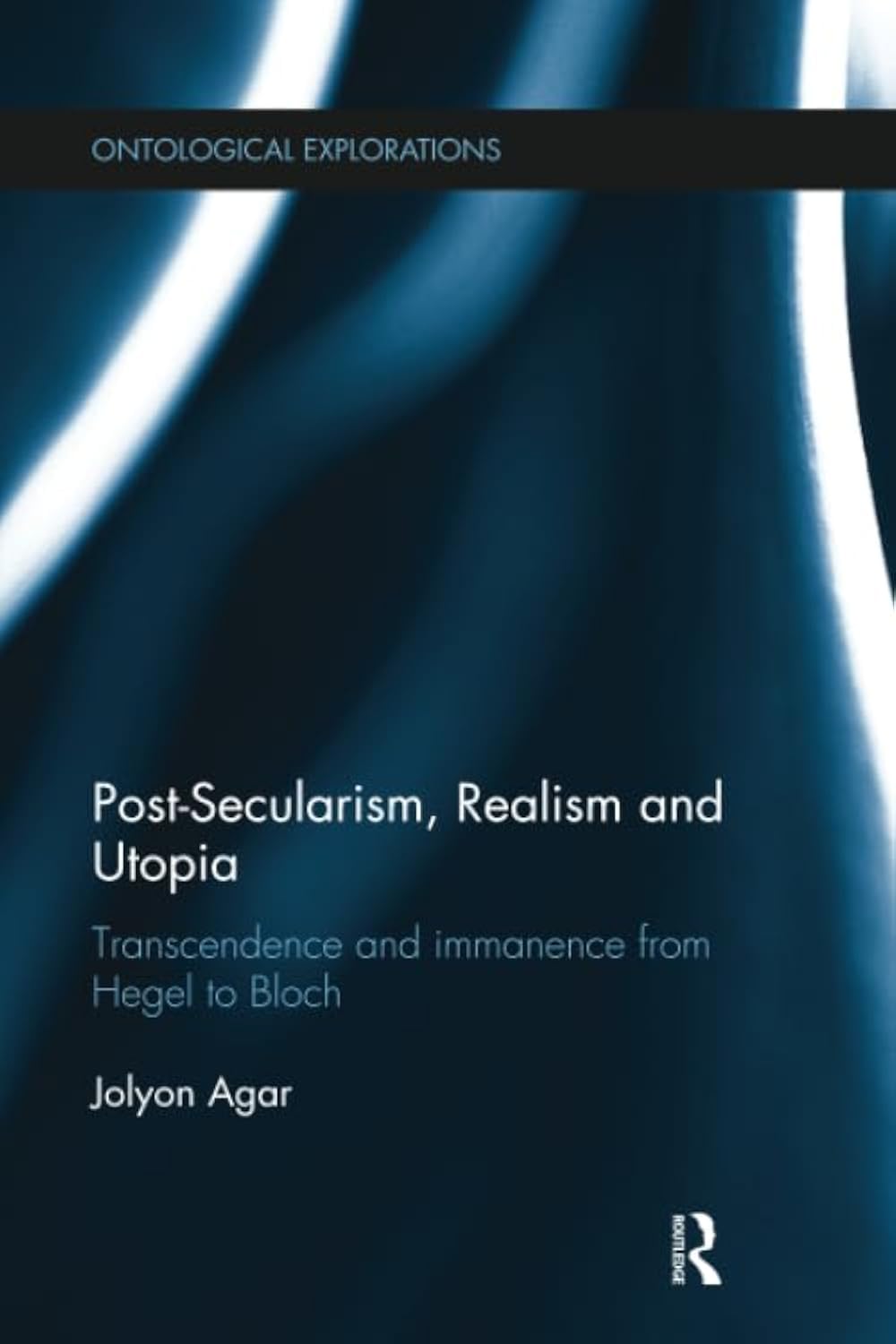 Post-Secularism, Realism and Utopia: Transcendence and Immanence from Hegel to Bloch (Ontological Explorations (Routledge Critical Realism)) Philosophy