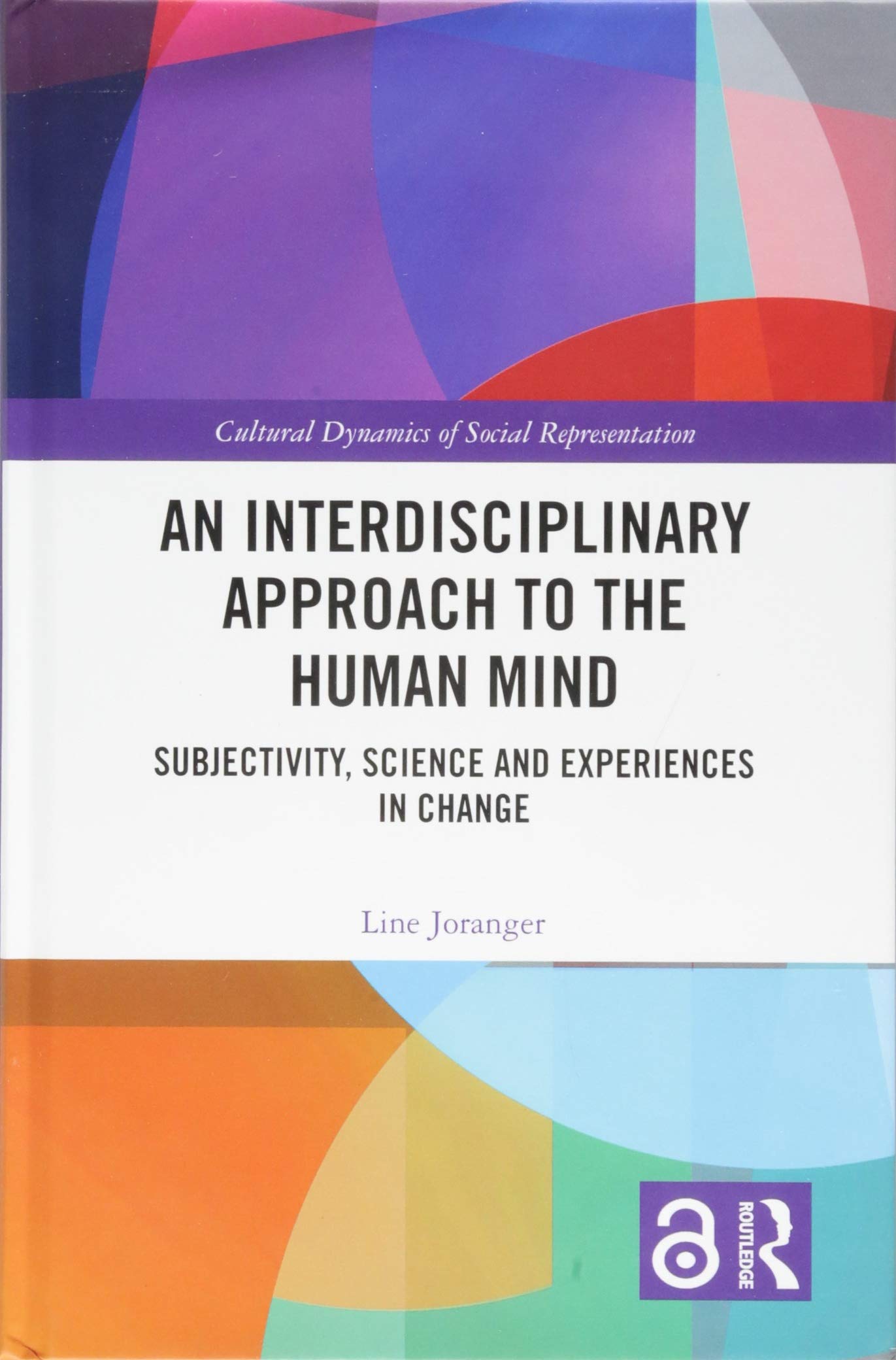 An Interdisciplinary Approach to the Human Mind: Subjectivity, Science and Experiences in Change (Cultural Dynamics of Social Representation) Psychology