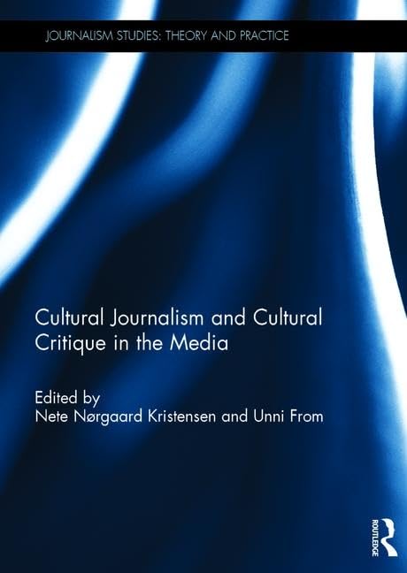 Cultural Journalism and Cultural Critique in the Media (Journalism Studies: Theory and Practice) Media & Communication