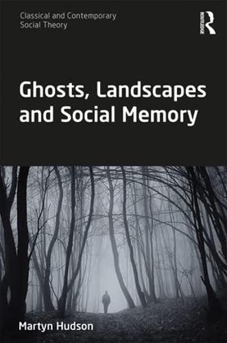 Ghosts, Landscapes and Social Memory (Classical and Contemporary Social Theory) Social Sciences