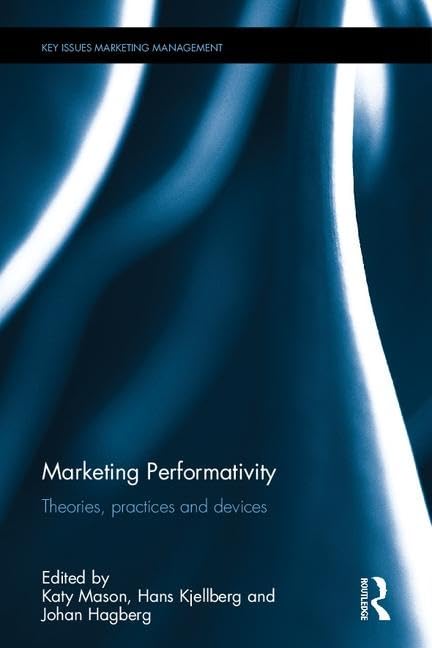 Marketing Performativity: Theories, practices and devices (Key Issues in Marketing Management) Business, Finance & Career