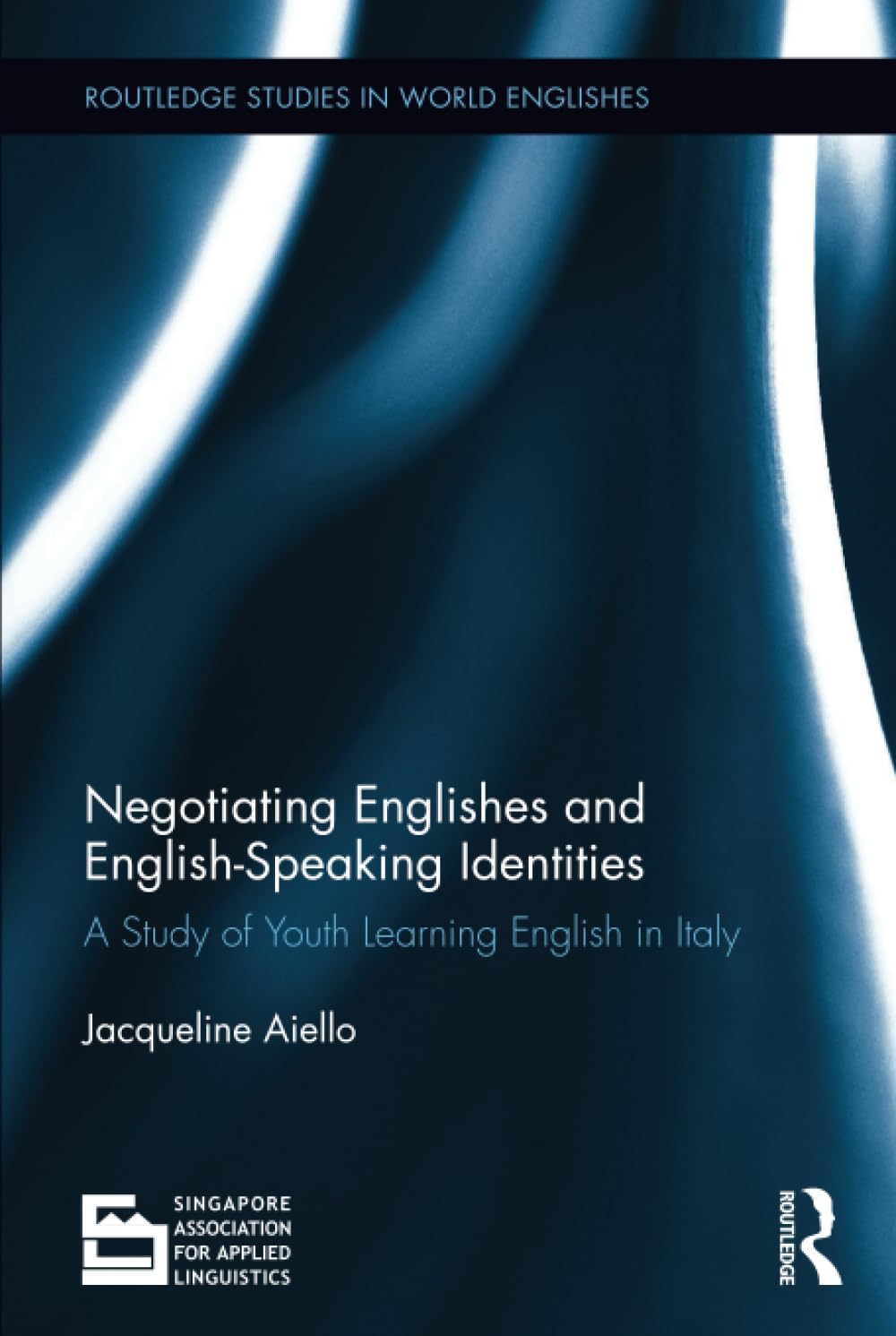 Negotiating Englishes and English-speaking Identities: A Study of Youth Learning English in Italy (Routledge Studies in World Englishes) Social Sciences