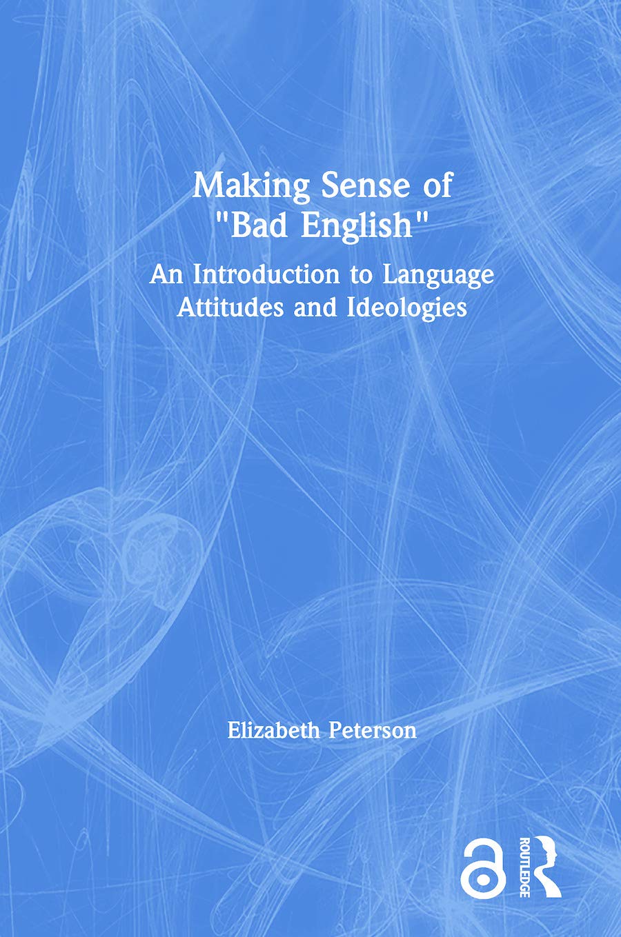 Making Sense of "Bad English": An Introduction to Language Attitudes and Ideologies Social Sciences