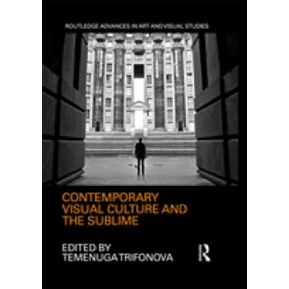 Contemporary Visual Culture and the Sublime (Routledge Advances in Art and Visual Studies, 24, Band 24) Media & Communication