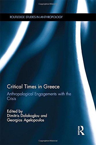 Critical Times in Greece: Anthropological Engagements with the Crisis: Anthropological Engagements With Contemporary Greece (Routledge Studies in Anthropology, 44, Band 44) Social Sciences