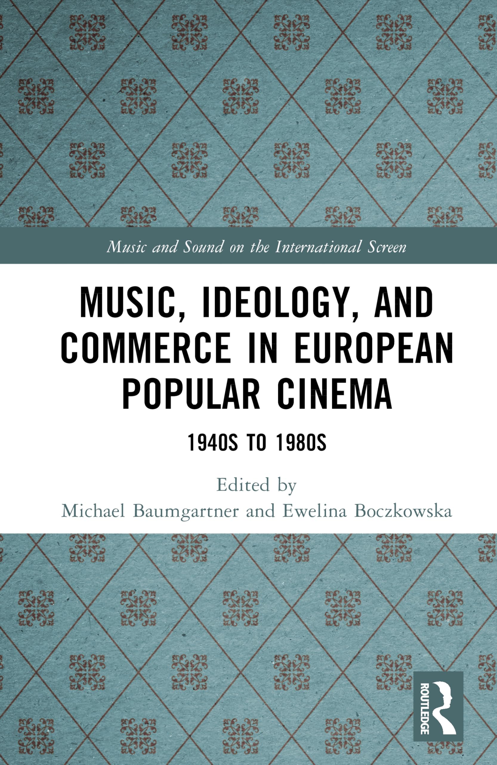 Music, Ideology, and Commerce in European Popular Cinema: 1940s to 1980s (Music and Sound on the International Screen) Film, Art & Culture