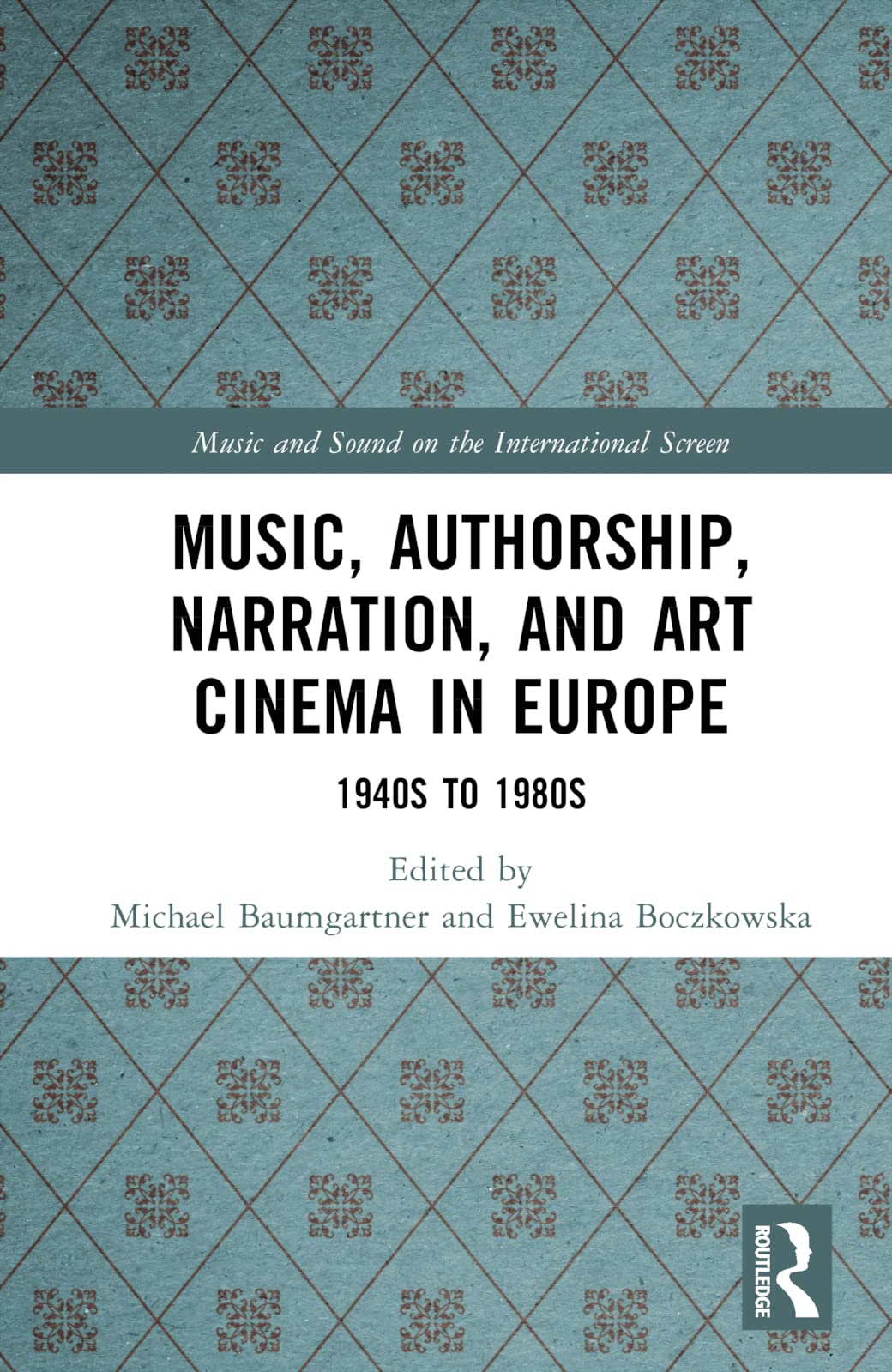 Music, Authorship, Narration, and Art Cinema in Europe: 1940s to 1980s (Music and Sound on the International Screen, Music and Sound on the International Screen) Film, Art & Culture