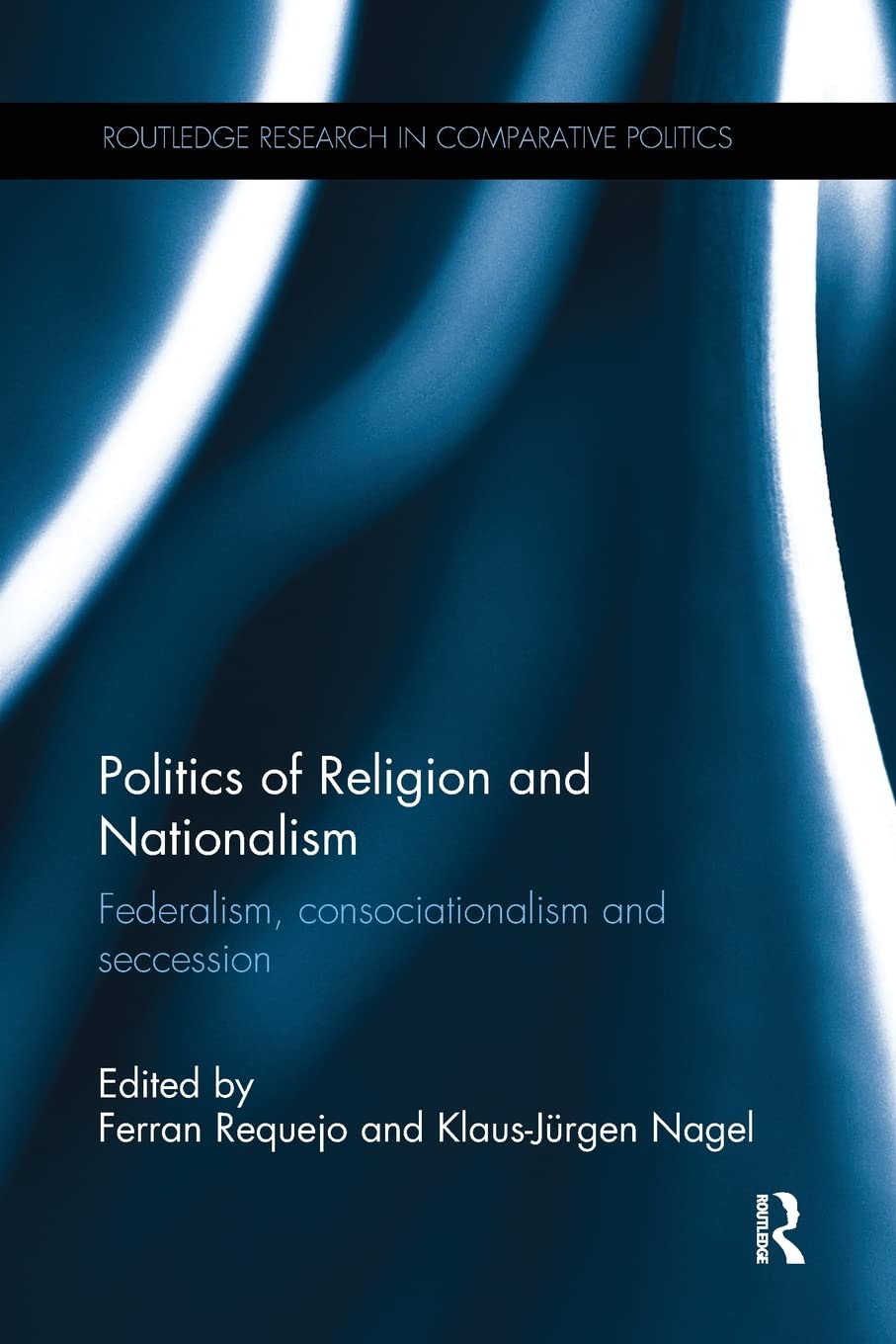 Politics of Religion and Nationalism: Federalism, consociationalism and secession (Routledge Research in Comparative Politics, 62, Band 62) Philosophy