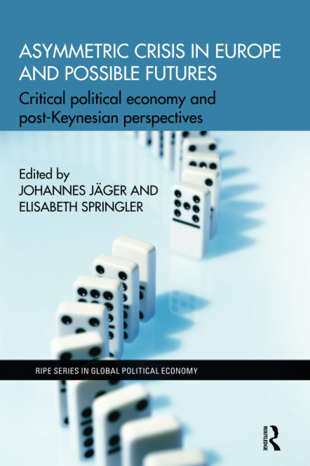 Asymmetric Crisis in Europe and Possible Futures: Critical political economy and post-Keynesian perspectives (Ripe Series in Global Political Economy) Business, Finance & Career