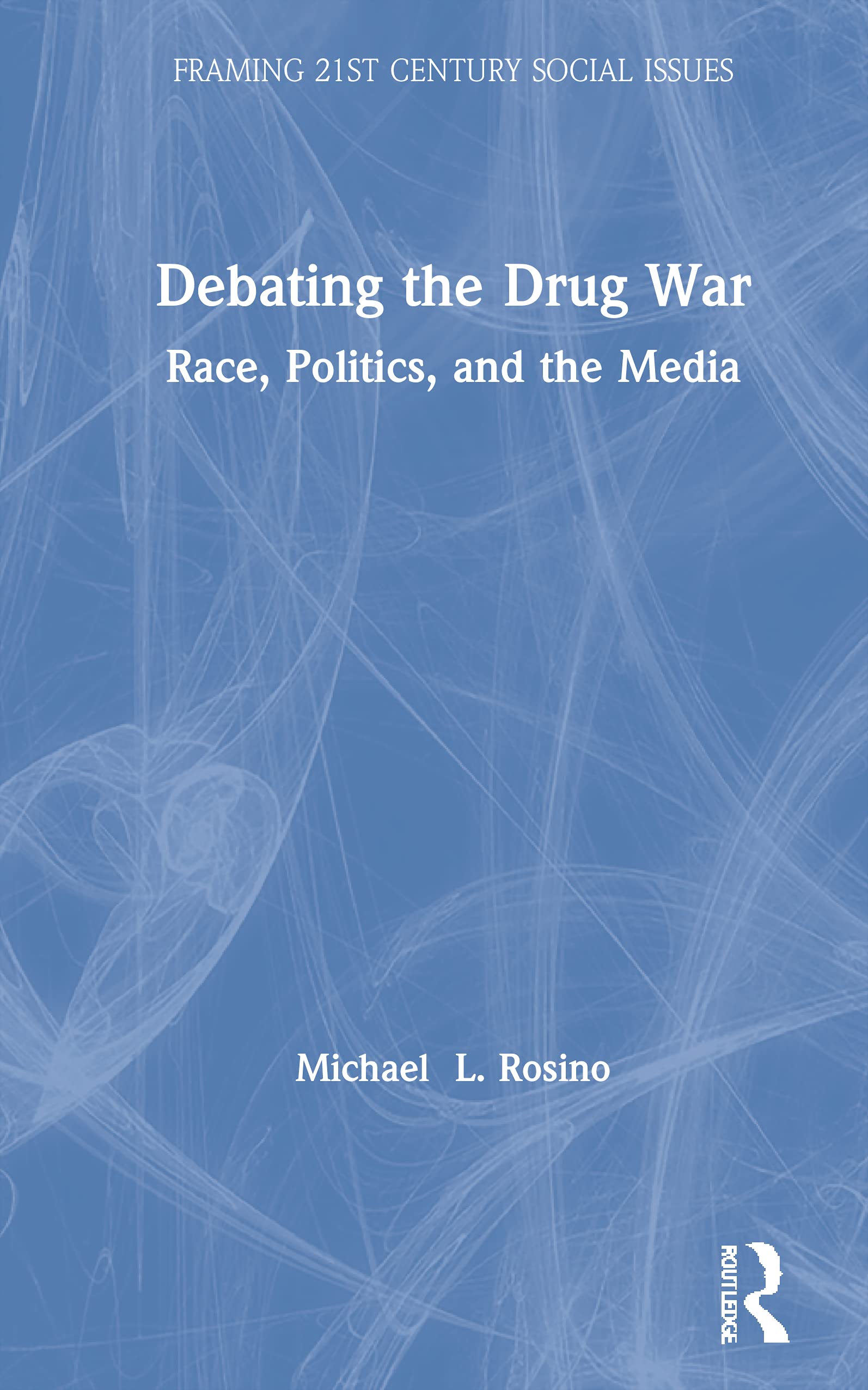 Debating the Drug War: Race, Politics, and Media (Framing 21st Century Social Issues) Medicine