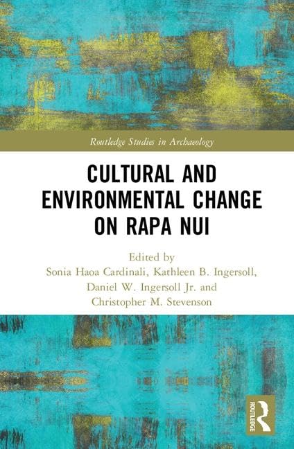 Cultural and Environmental Change on Rapa Nui: Negotiating Cultural and Environmental Changes, Past and Present (Routledge Studies in Archaeology) Social Sciences