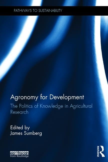Agronomy for Development: The Politics of Knowledge in Agricultural Research (Pathways to Sustainability) Business, Finance & Career