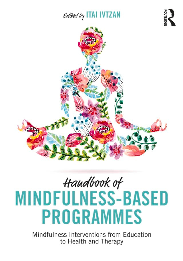 Handbook of Mindfulness-Based Programmes: Mindfulness Interventions from Education to Health and Therapy Medicine