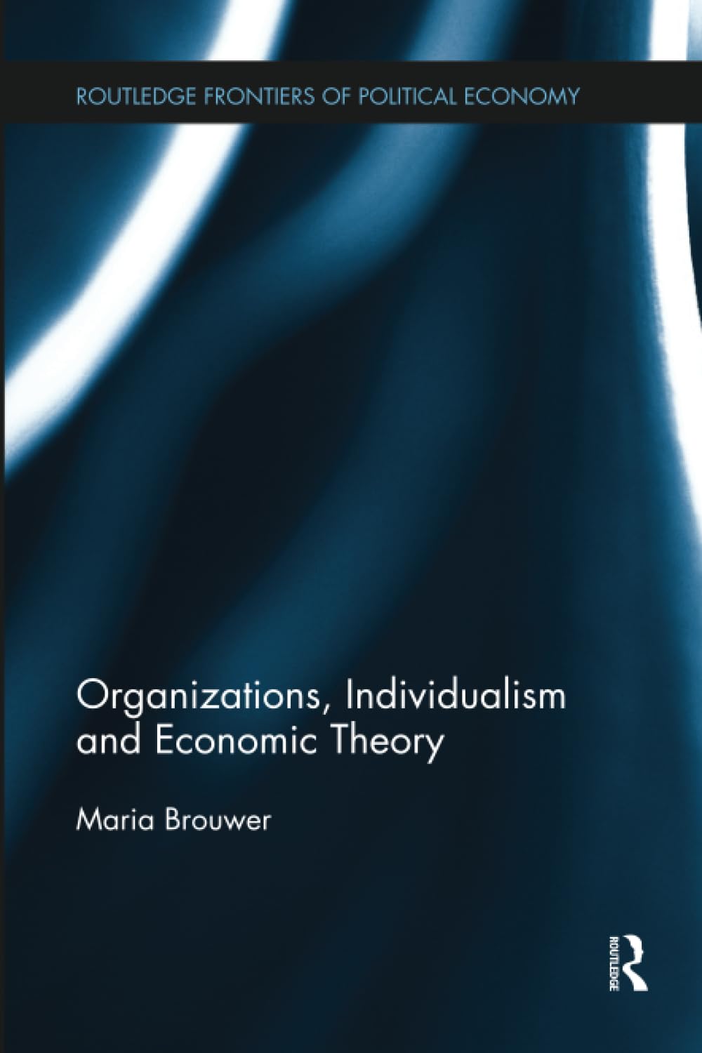 Organizations, Individualism and Economic Theory (Routledge Frontiers of Political Economy) Business, Finance & Career