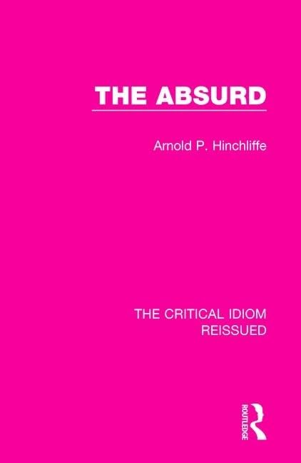 The Absurd (The Critical Idiom Reissued, Band 4) Contemporary literature