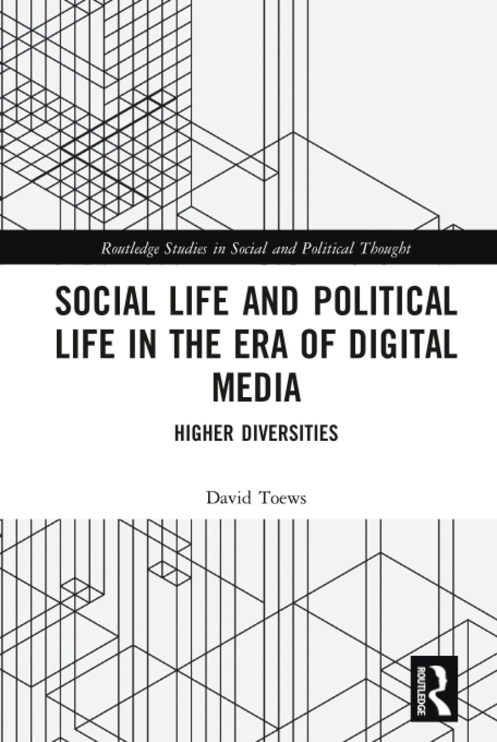 Social Life and Political Life in the Era of Digital Media: Higher Diversities (Routledge Studies in Social and Political Thought) Media & Communication