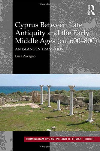 Cyprus between Late Antiquity and the Early Middle Ages (ca. 600-800): An Island in Transition (Birmingham Byzantine and Ottoman Studies, 21, Band 21) Social Sciences