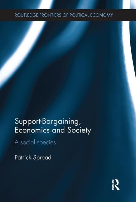 Support-Bargaining, Economics and Society: A Social Species (Routledge Frontiers of Political Economy) Social Sciences