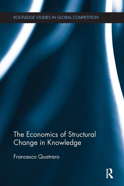 The Economics of Structural Change in Knowledge (Routledge Studies in Global Competition) Business, Finance & Career