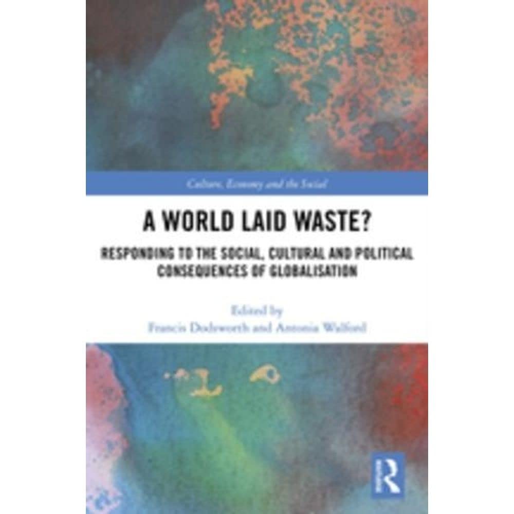 A World Laid Waste?: Responding to the Social, Cultural and Political Consequences of Globalisation (Culture, Economy and the Social) Books