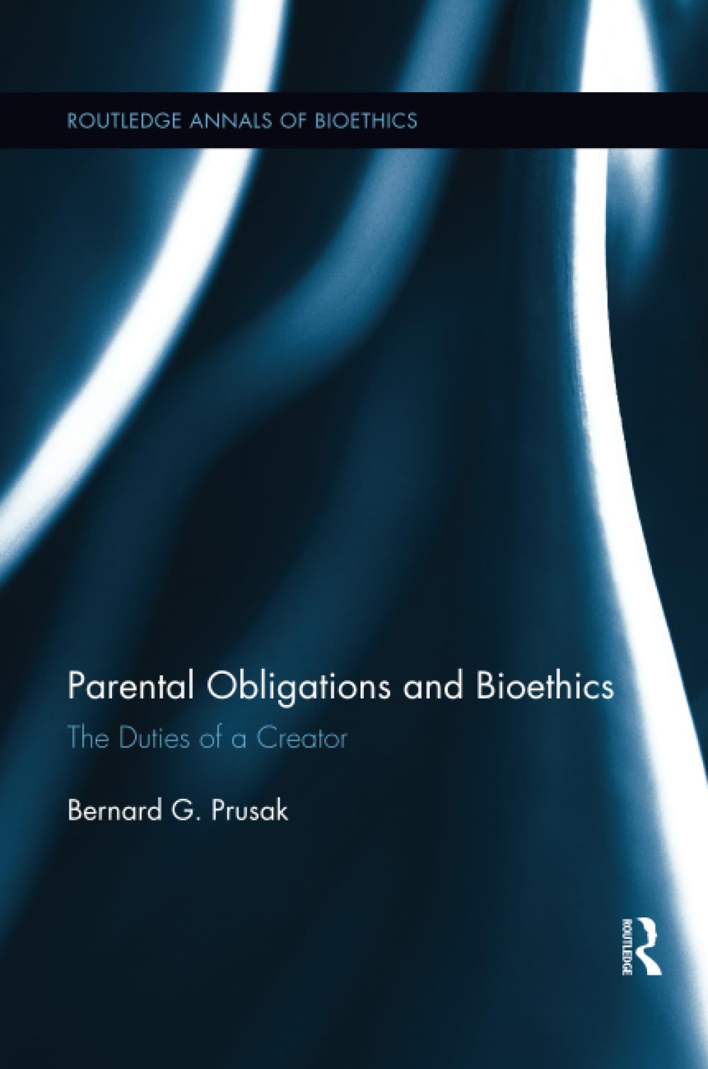 Parental Obligations and Bioethics: The Duties of a Creator (Routledge Annals of Bioethics) Medicine