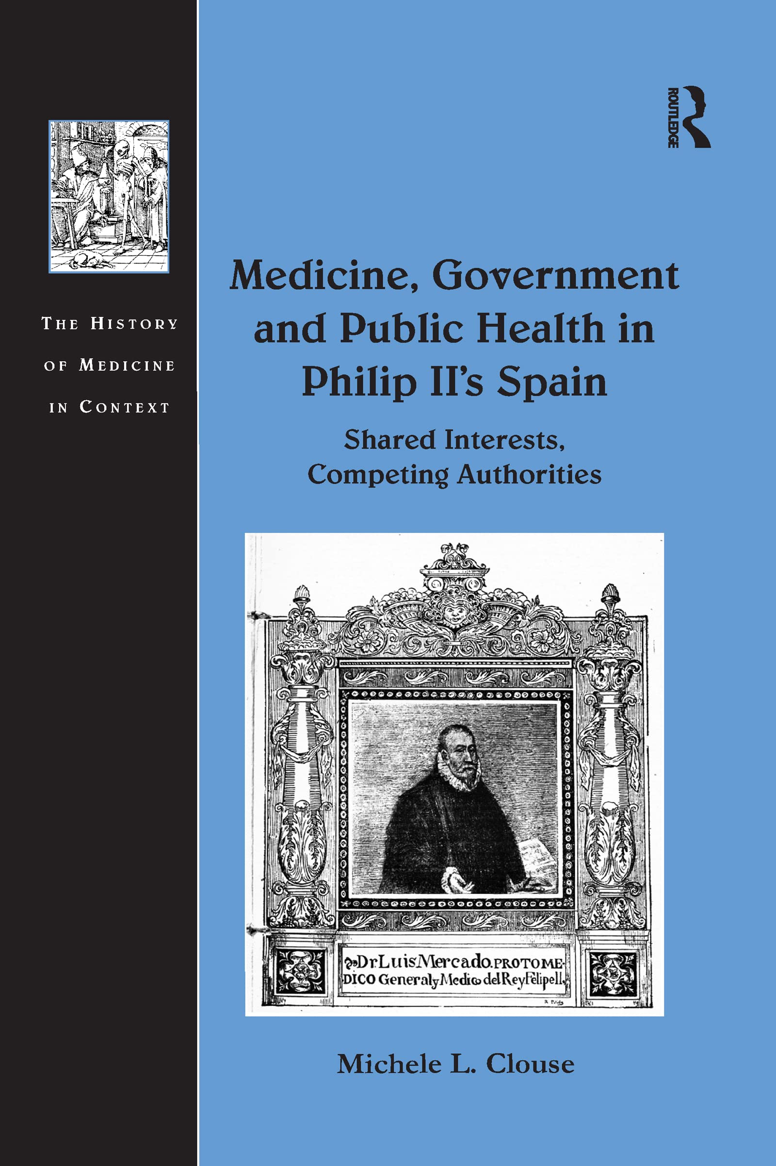 Medicine, Government and Public Health in Philip II's Spain: Shared Interests, Competing Authorities Medicine