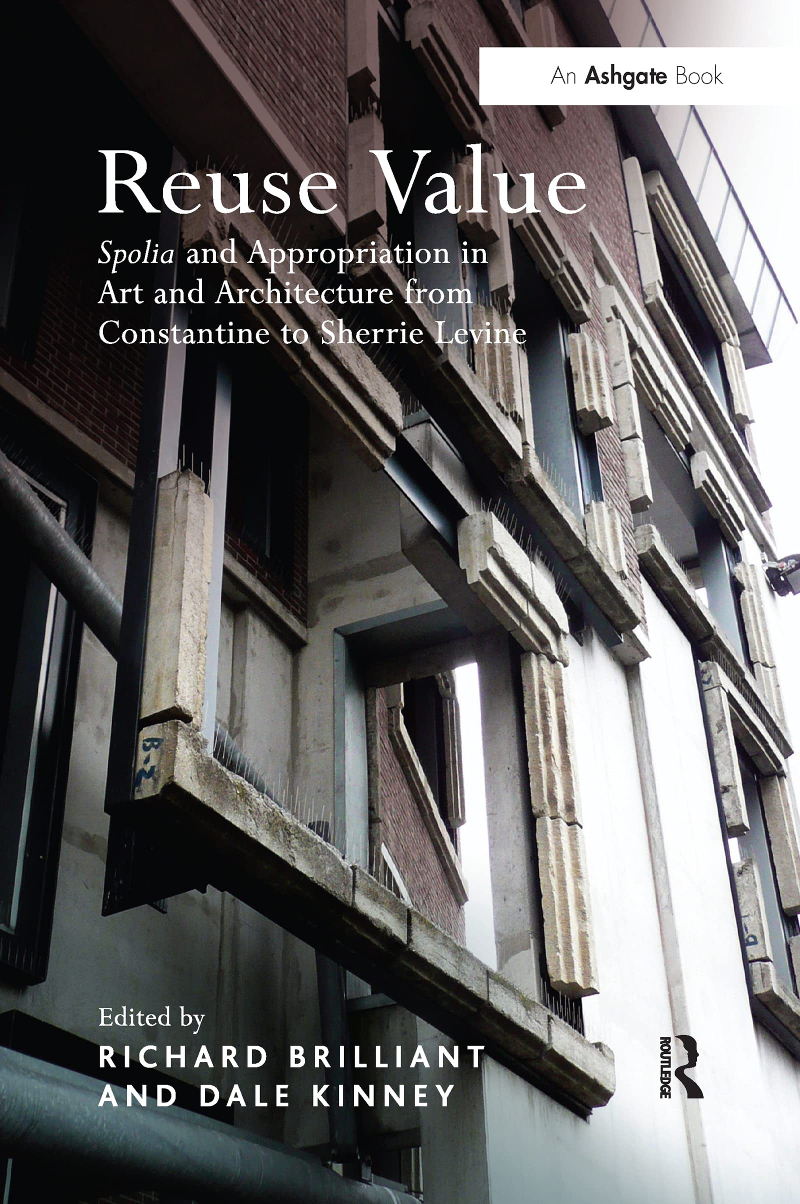 Reuse Value: Spolia and Appropriation in Art and Architecture from Constantine to Sherrie Levine Business & Technology