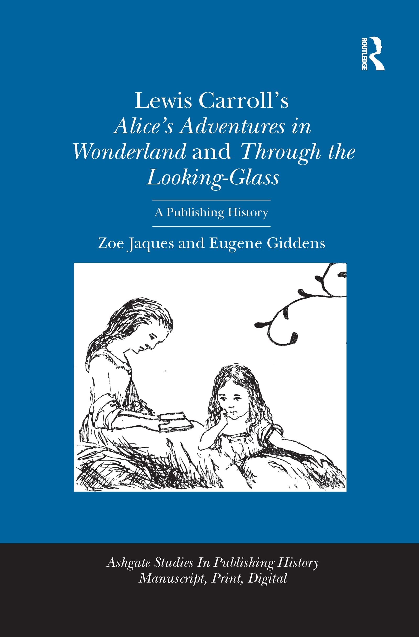 Lewis Carroll's Alice's Adventures in Wonderland and Through the Looking-Glass: A Publishing History (Ashgate Studies in Publishing History: Manuscript, Print, Di) Media & Communication