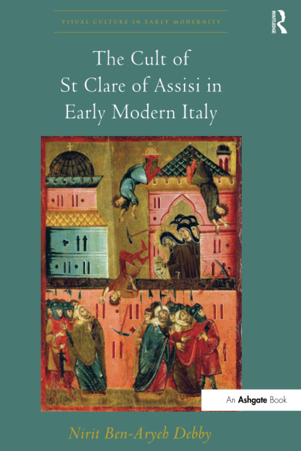 The Cult of St Clare of Assisi in Early Modern Italy (Visual Culture in Early Modernity) Social Sciences