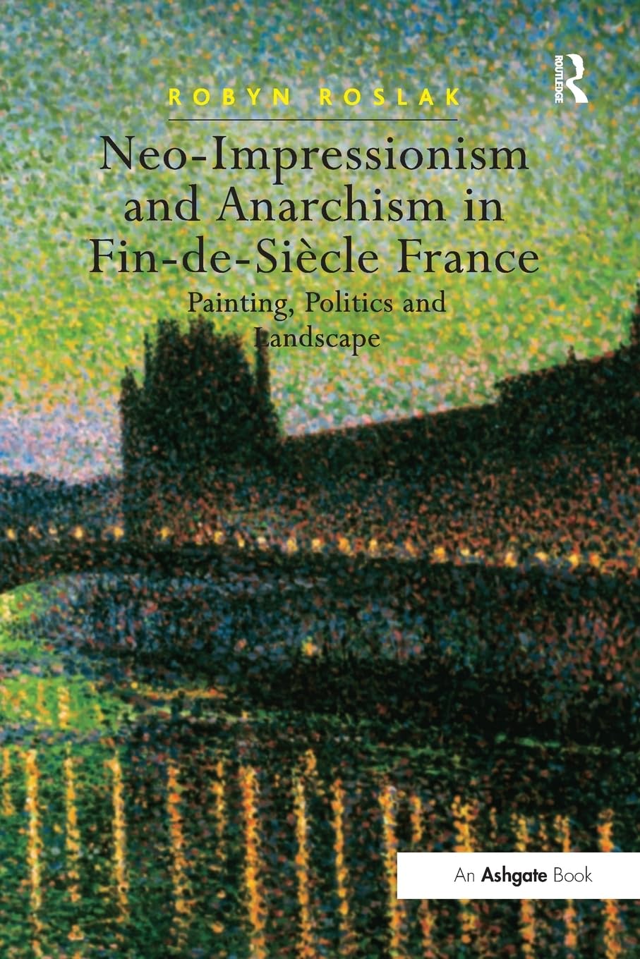 Neo-Impressionism and Anarchism in Fin-de-Siècle France: Painting, Politics and Landscape Social Sciences