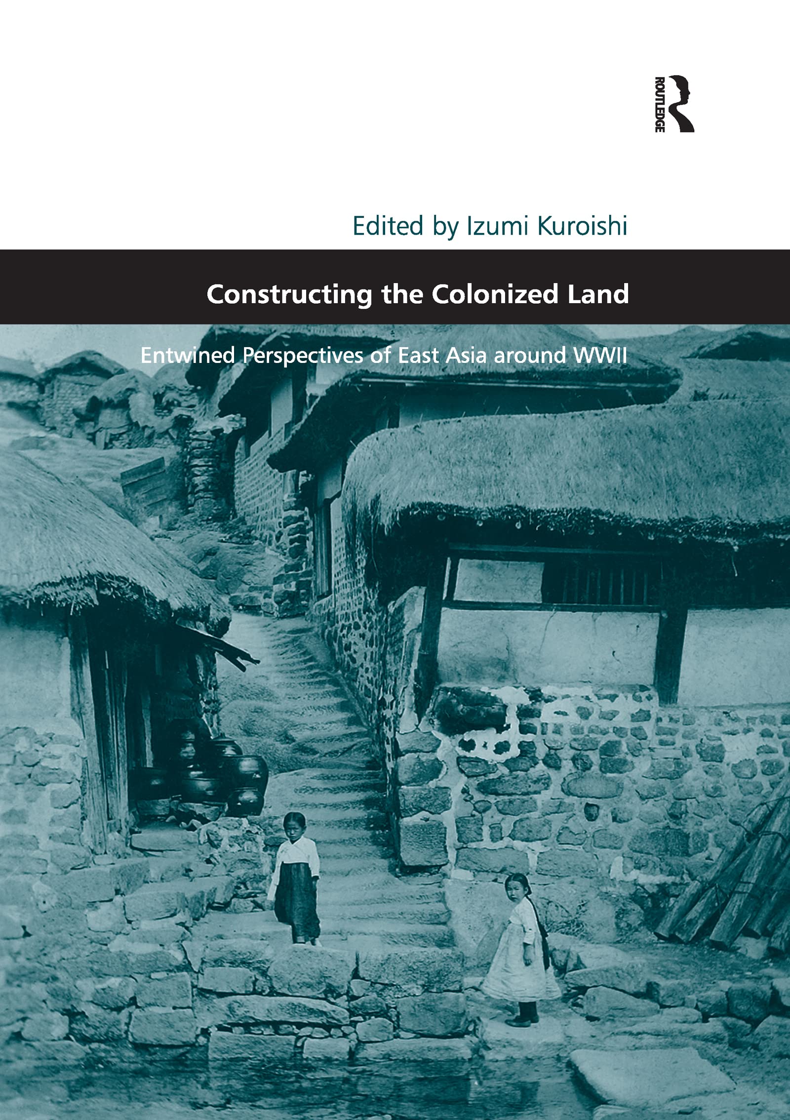 Constructing the Colonized Land: Entwined Perspectives of East Asia Around Wwii (Design and the Built Environment) Social Sciences