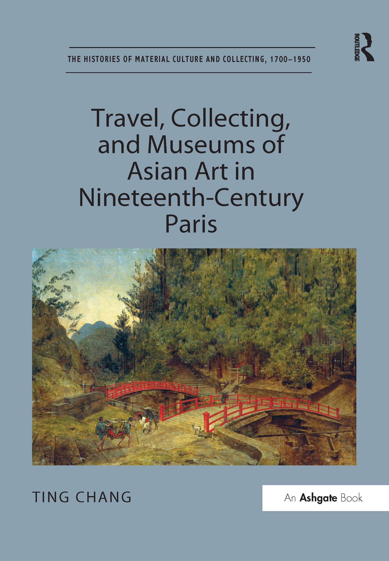 Travel, Collecting, and Museums of Asian Art in Nineteenth-Century Paris (Histories of Material Culture and Collecting 1700-1950) Social Sciences