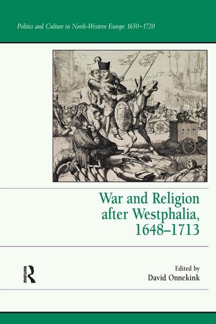 War and Religion after Westphalia, 1648–1713 (Politics and Culture in North-Western Europe, 1650-1720) Philosophy