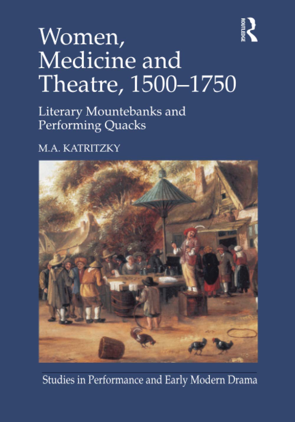 Women, Medicine and Theatre 1500â€“1750: Literary Mountebanks and Performing Quacks (Studies in Performance and Early Modern Drama) Medicine