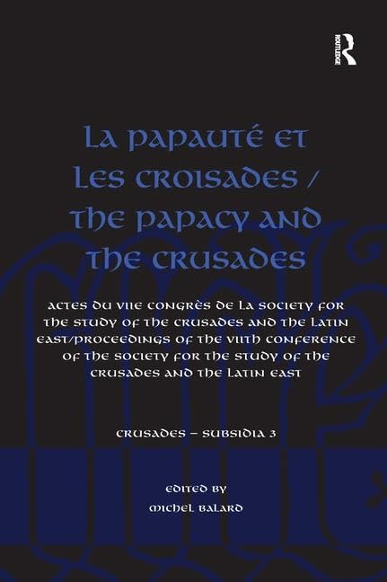 La Papauté et les croisades / The Papacy and the Crusades: Actes du VIIe Congrès de la Society for the Study of the Crusades and the Latin East/ ... and the Latin East (Crusades - Subsidia) Politics & History