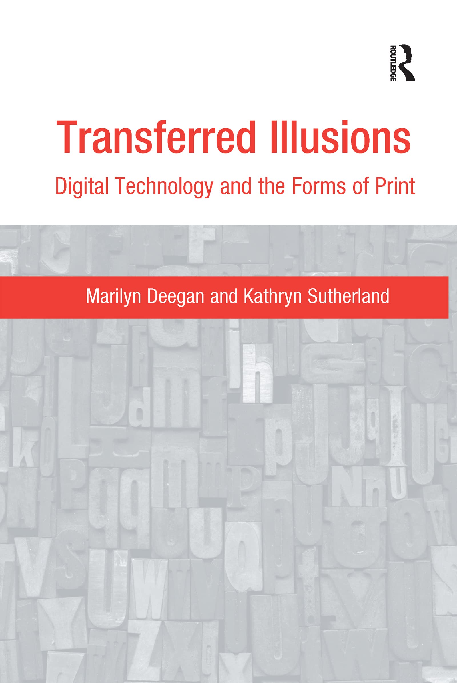 Transferred Illusions: Digital Technology and the Forms of Print (Digital Research in the Arts and Humanities) Media & Communication