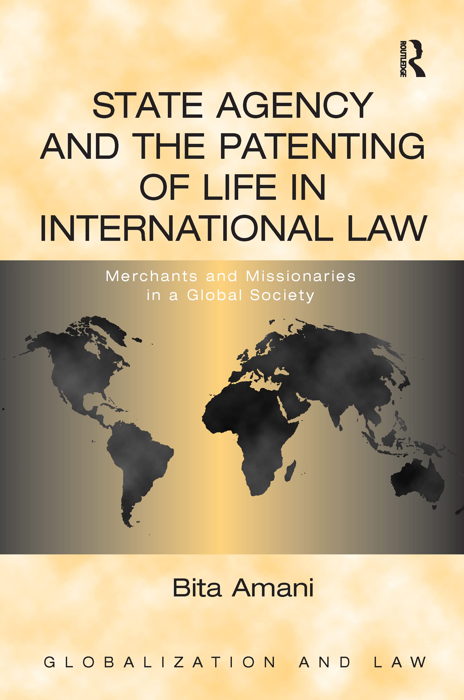 State Agency and the Patenting of Life in International Law: Merchants and Missionaries in a Global Society (Globalization and Law) Law