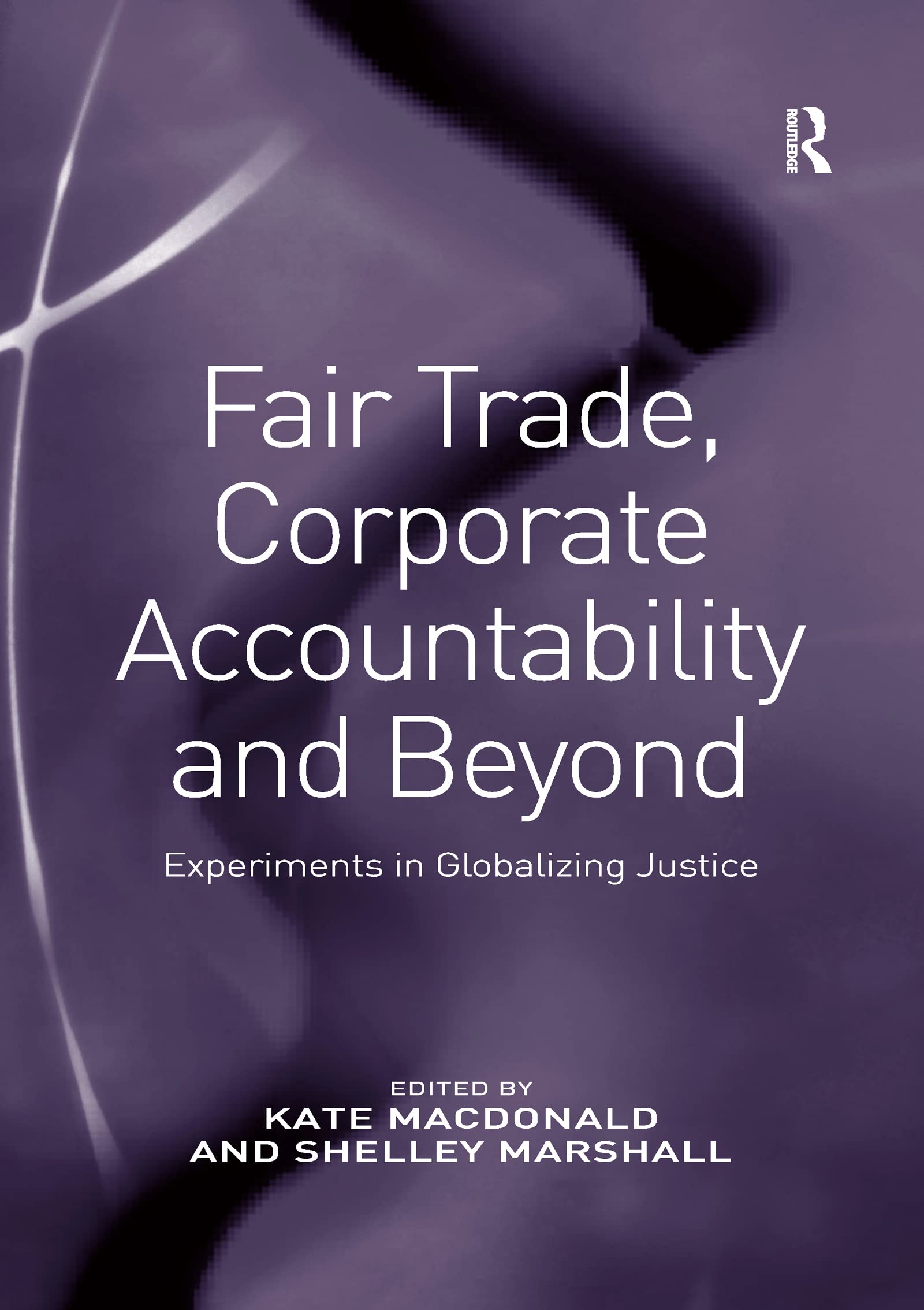 Fair Trade, Corporate Accountability and Beyond: Experiments in Globalizing Justice Law