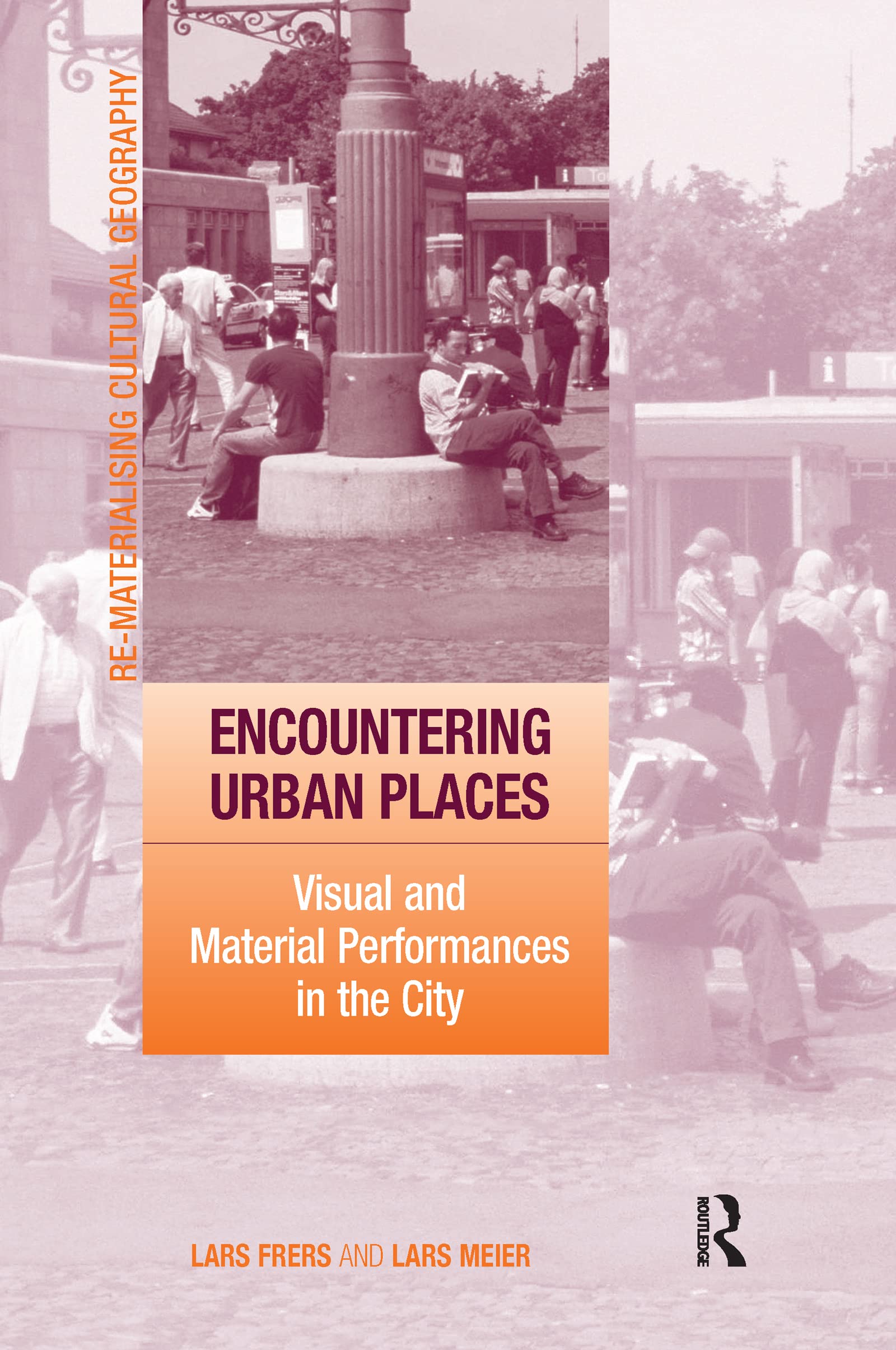 Encountering Urban Places: Visual and Material Performances in the City (Re-materialising Cultural Geography) Philosophy
