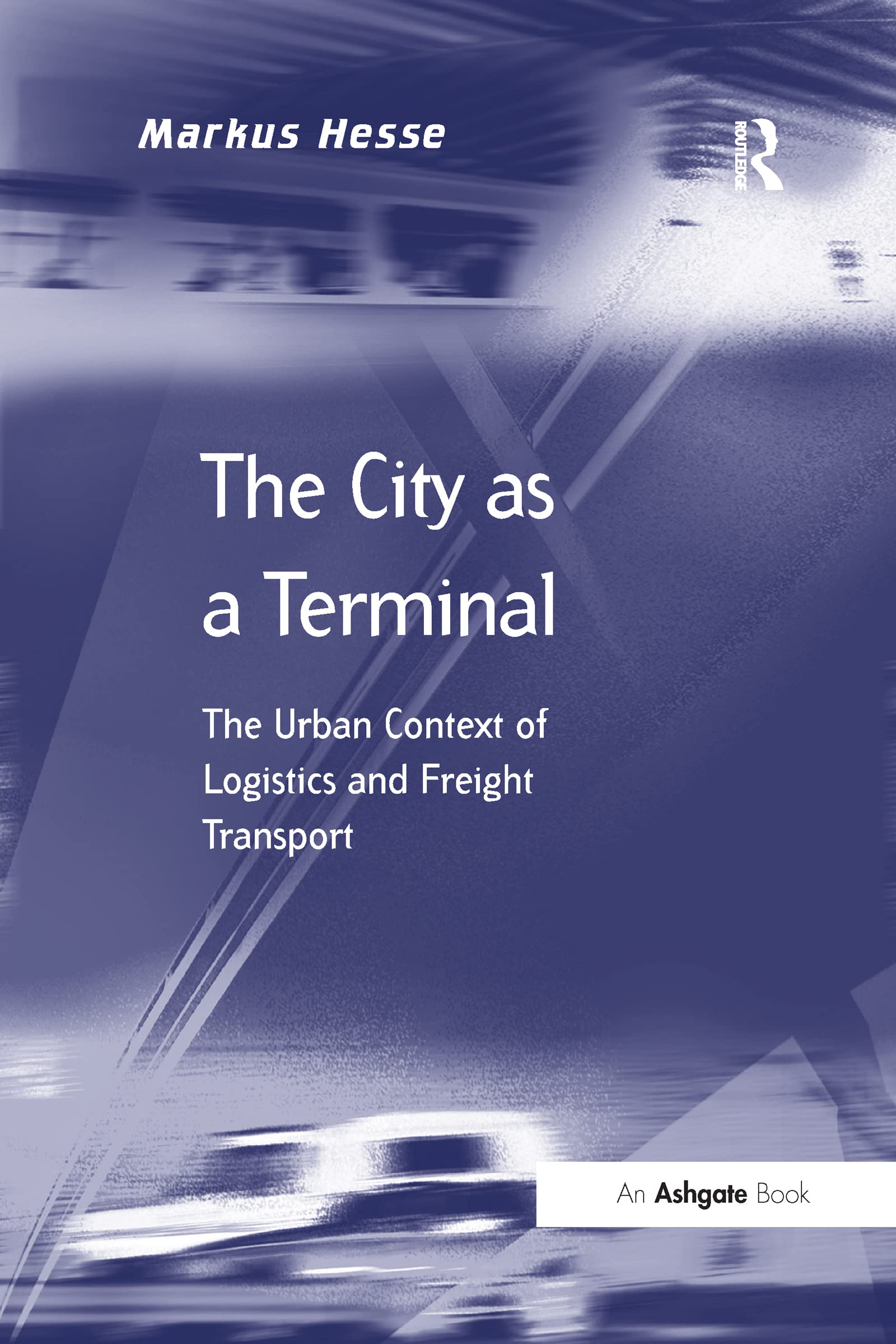 The City as a Terminal: The Urban Context of Logistics and Freight Transport (Transport and Mobility) Business, Finance & Career