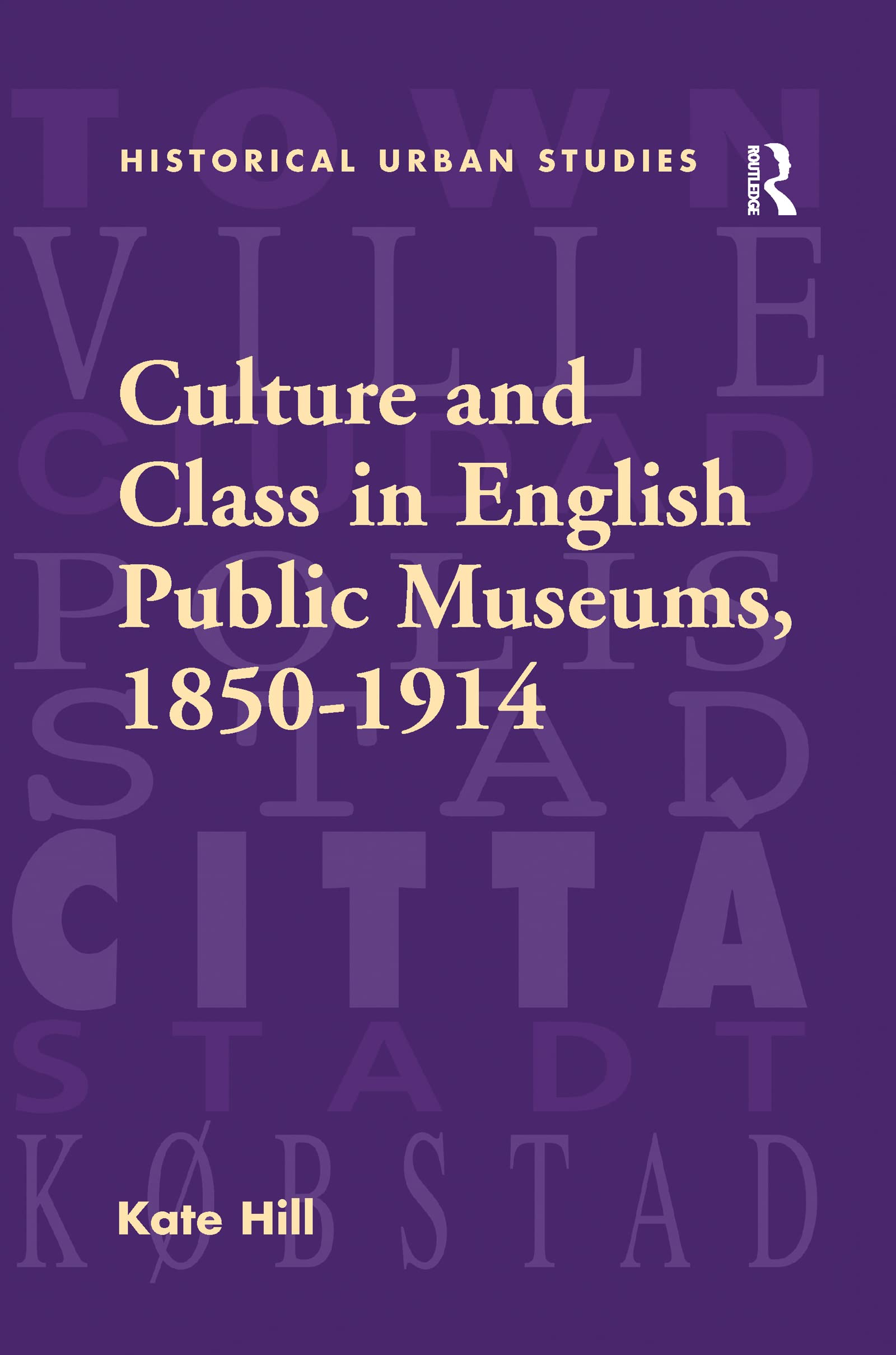 Culture and Class in English Public Museums, 1850-1914 (Historical Urban Studies) Social Sciences