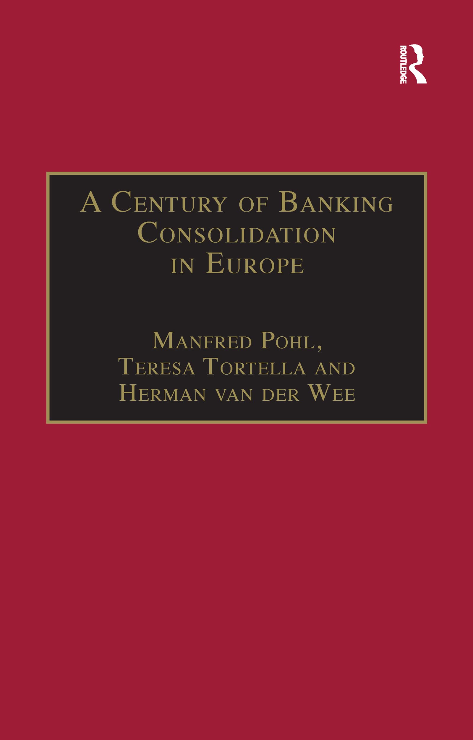 A Century of Banking Consolidation in Europe: The History and Archives of Mergers and Acquisitions (Studies in Banking and Financial History) Social Sciences