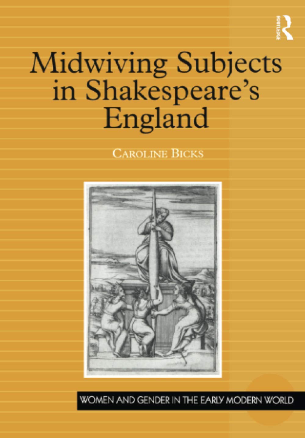 Midwiving Subjects in Shakespeare's England (Women and Gender in the Early Modern World) Medicine