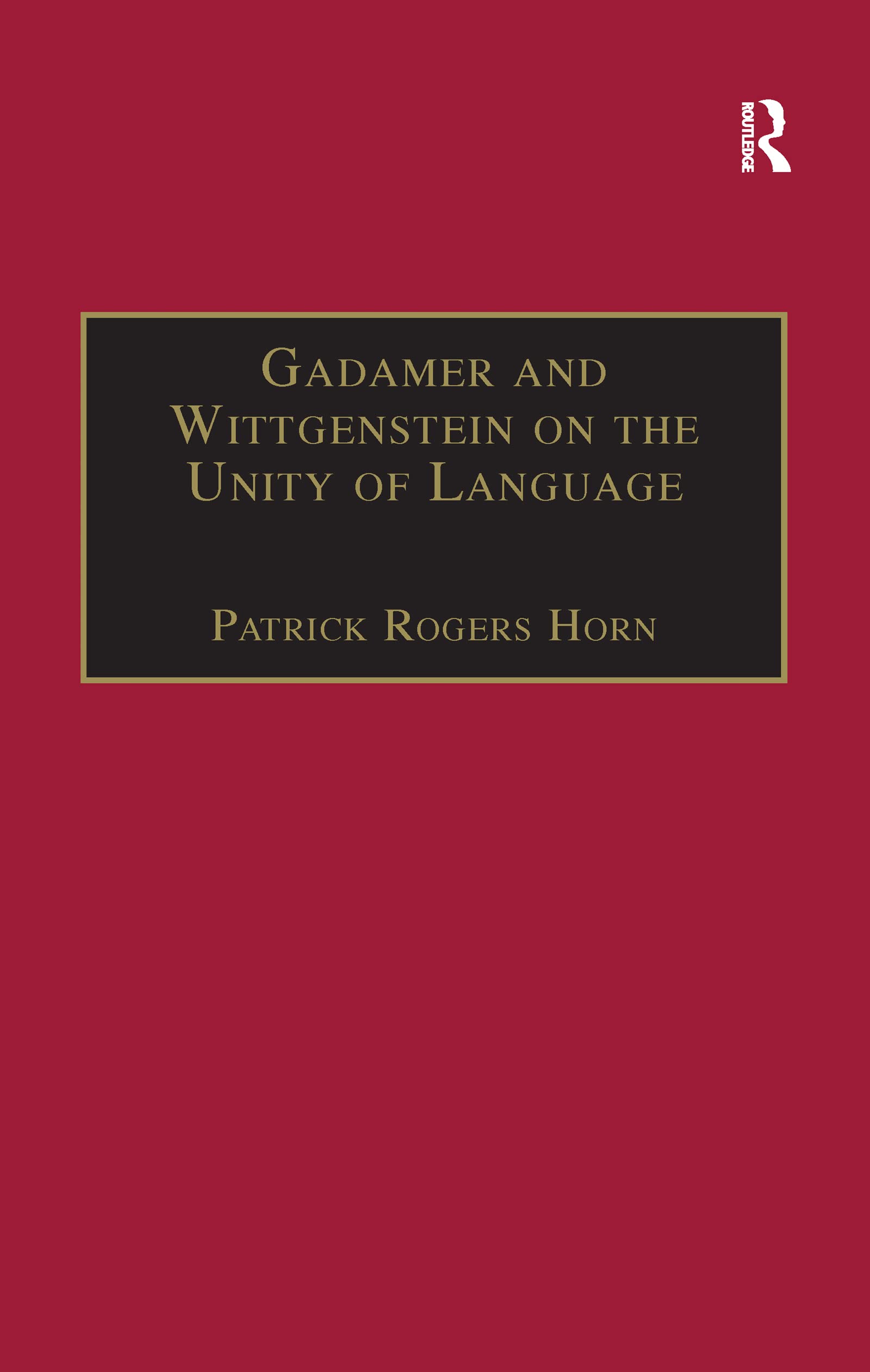 Gadamer and Wittgenstein on the Unity of Language: Reality and Discourse Without Metaphysics (Ashgate Wittgensteinian Studies) Philosophy