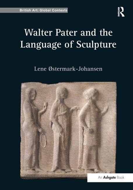 Walter Pater and the Language of Sculpture (British Art: Global Contexts) Philosophy