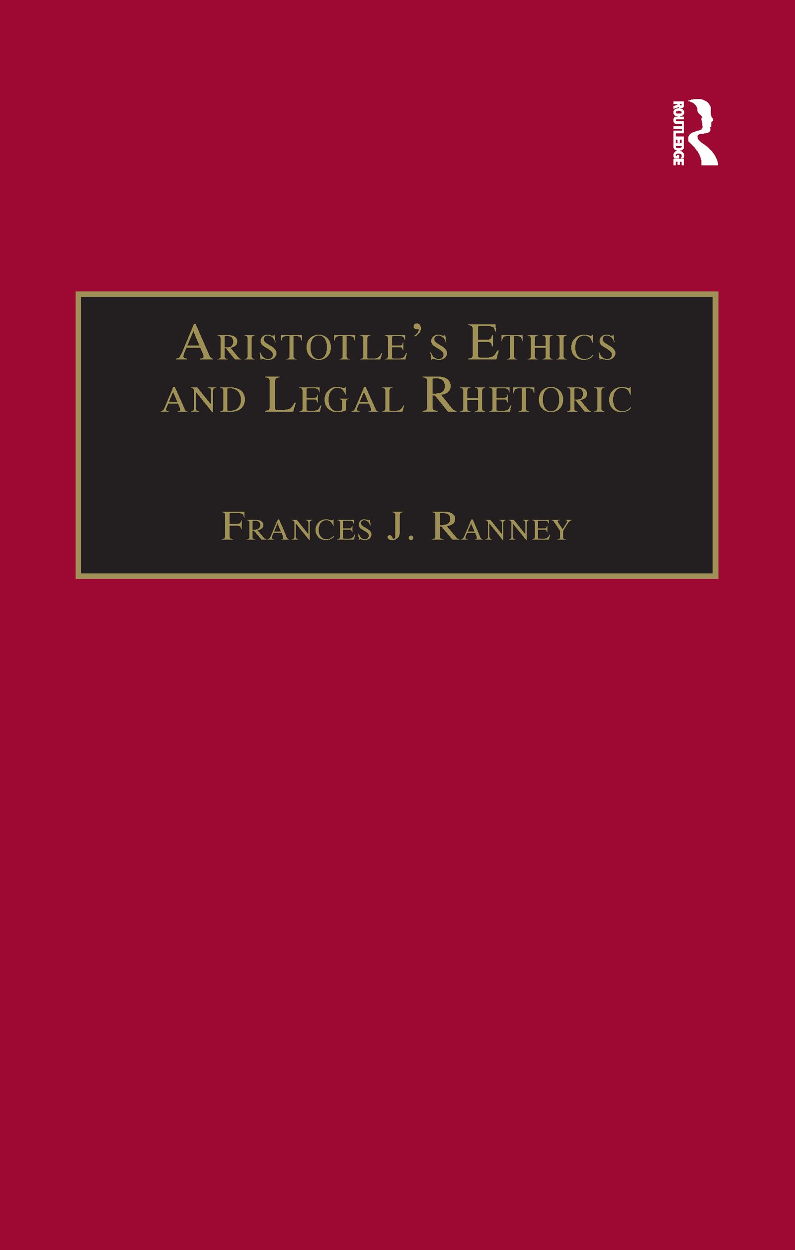 Aristotle's Ethics and Legal Rhetoric: An Analysis of Language Beliefs and the Law (Law, Justice and Power) Law