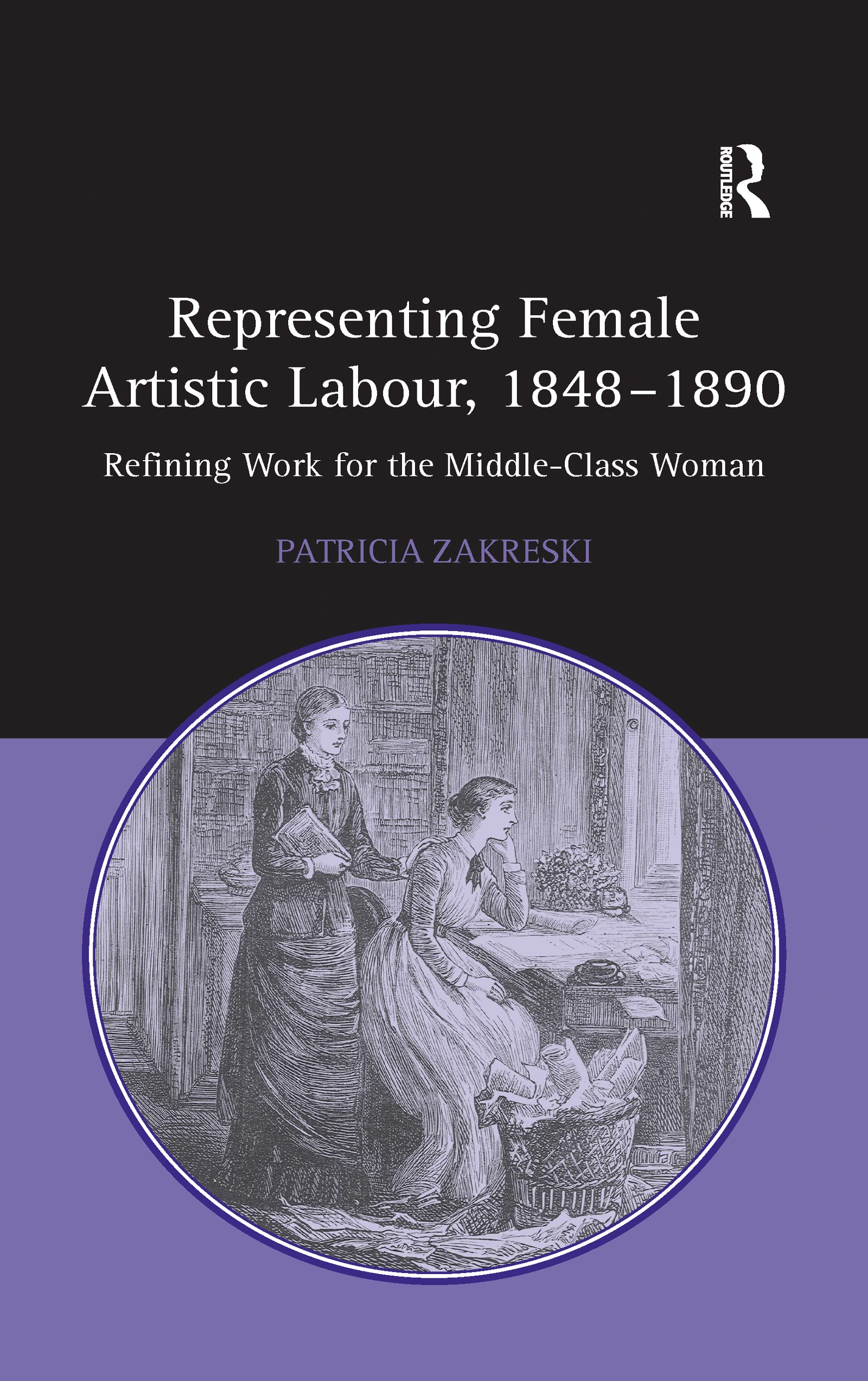 Representing Female Artistic Labour, 1848–1890: Refining Work for the Middle-class Woman Social Sciences